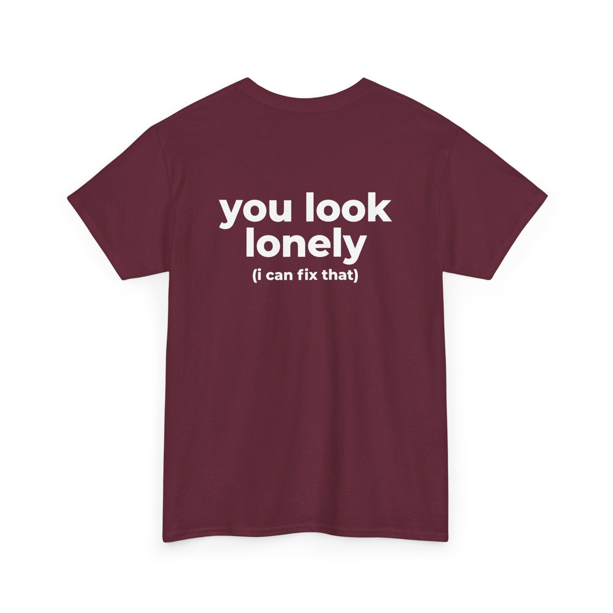 T-Shirt — "you look lonely (I can fix that)" Back Print | Funny Cute Graphic Tee for Friends & Dating
