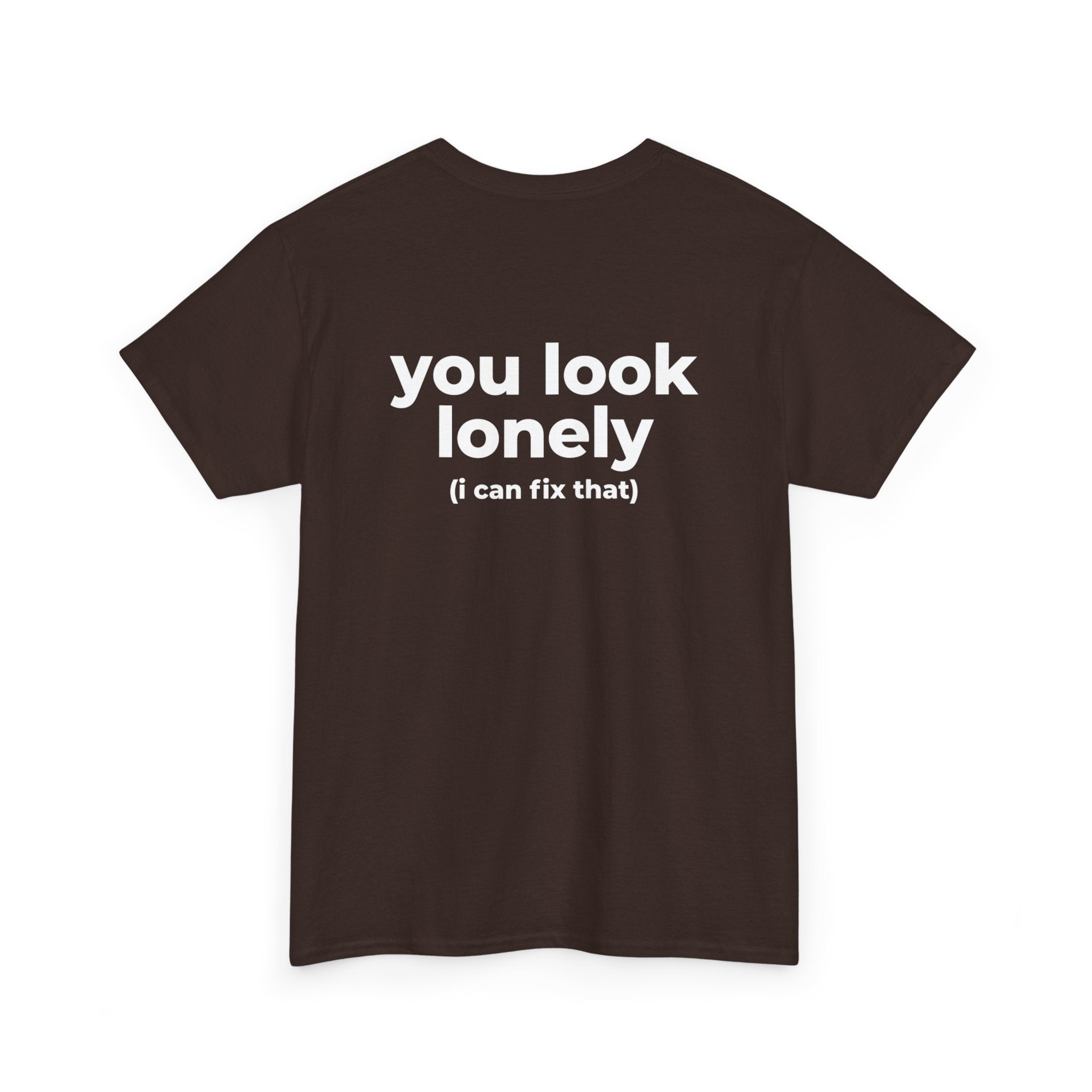 T-Shirt — "you look lonely (I can fix that)" Back Print | Funny Cute Graphic Tee for Friends & Dating