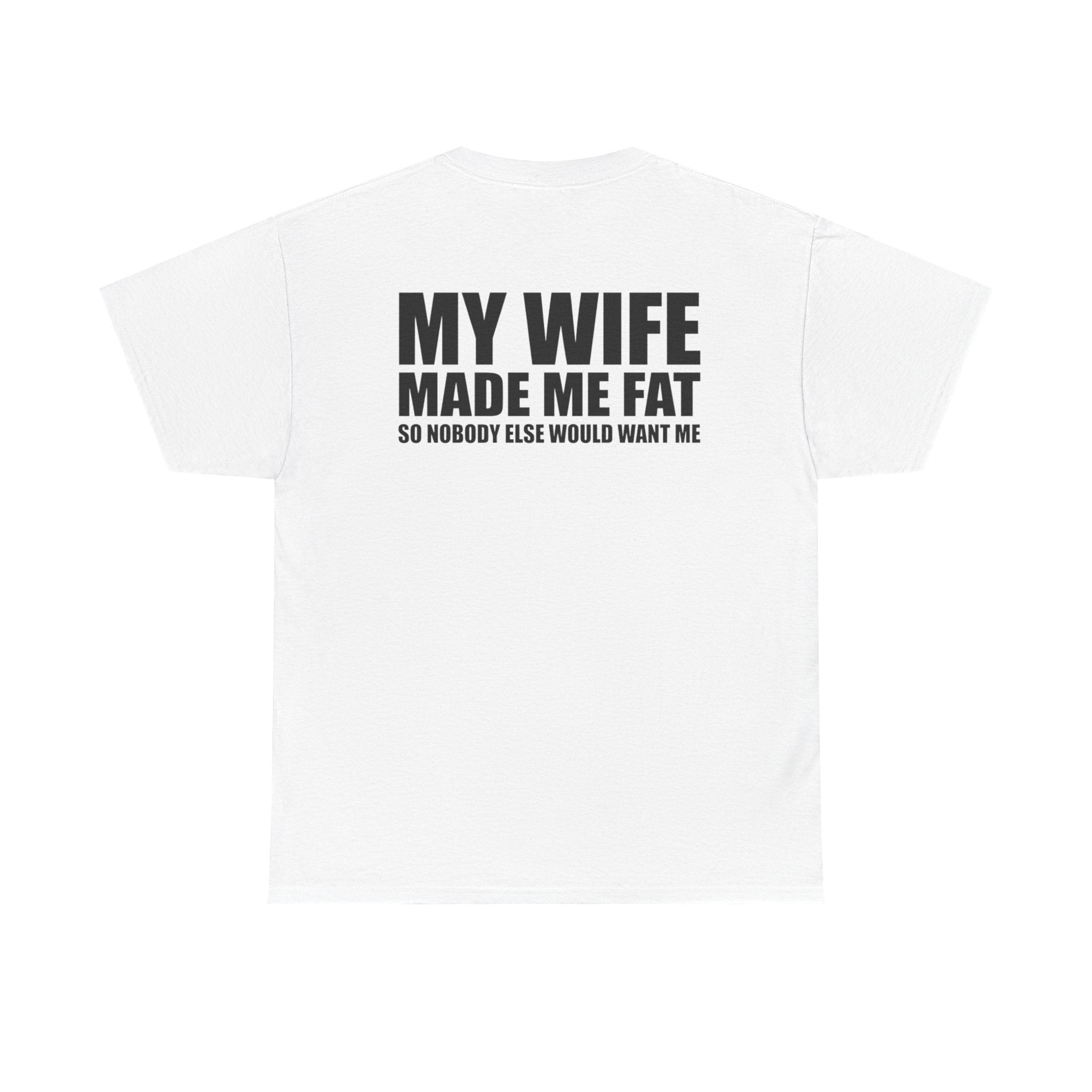 T-Shirt — "My Wife Made Me Fat" Funny Gag Tee (Humor Gift for Husbands)