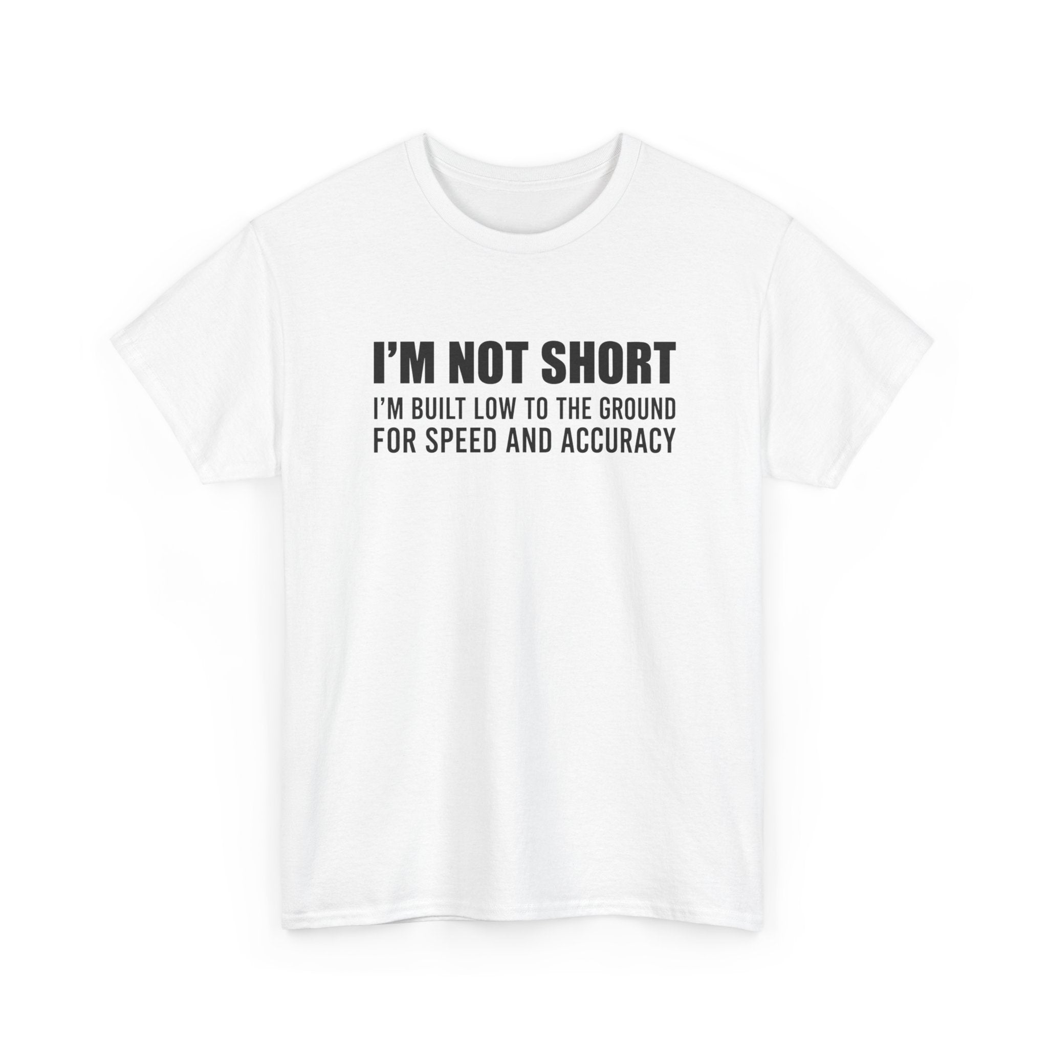Short Height Tee - "I'm Not Short, I'm Built Low to the Ground for Speed and Accuracy" Graphic T-Shirt