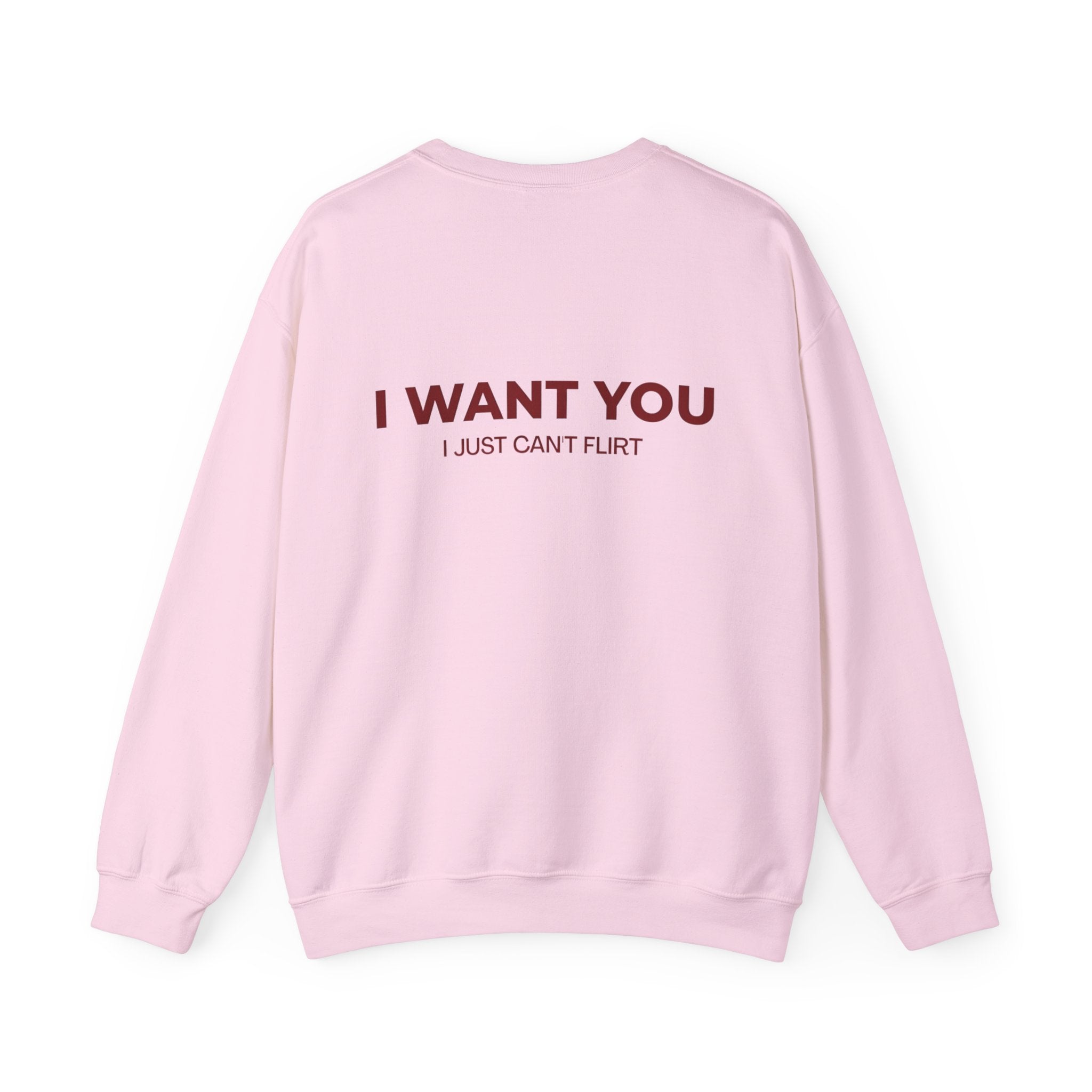 'I Want You' Crewneck Sweatshirt - Romantic Back Print, 'I Just Can't Flirt' Pullover