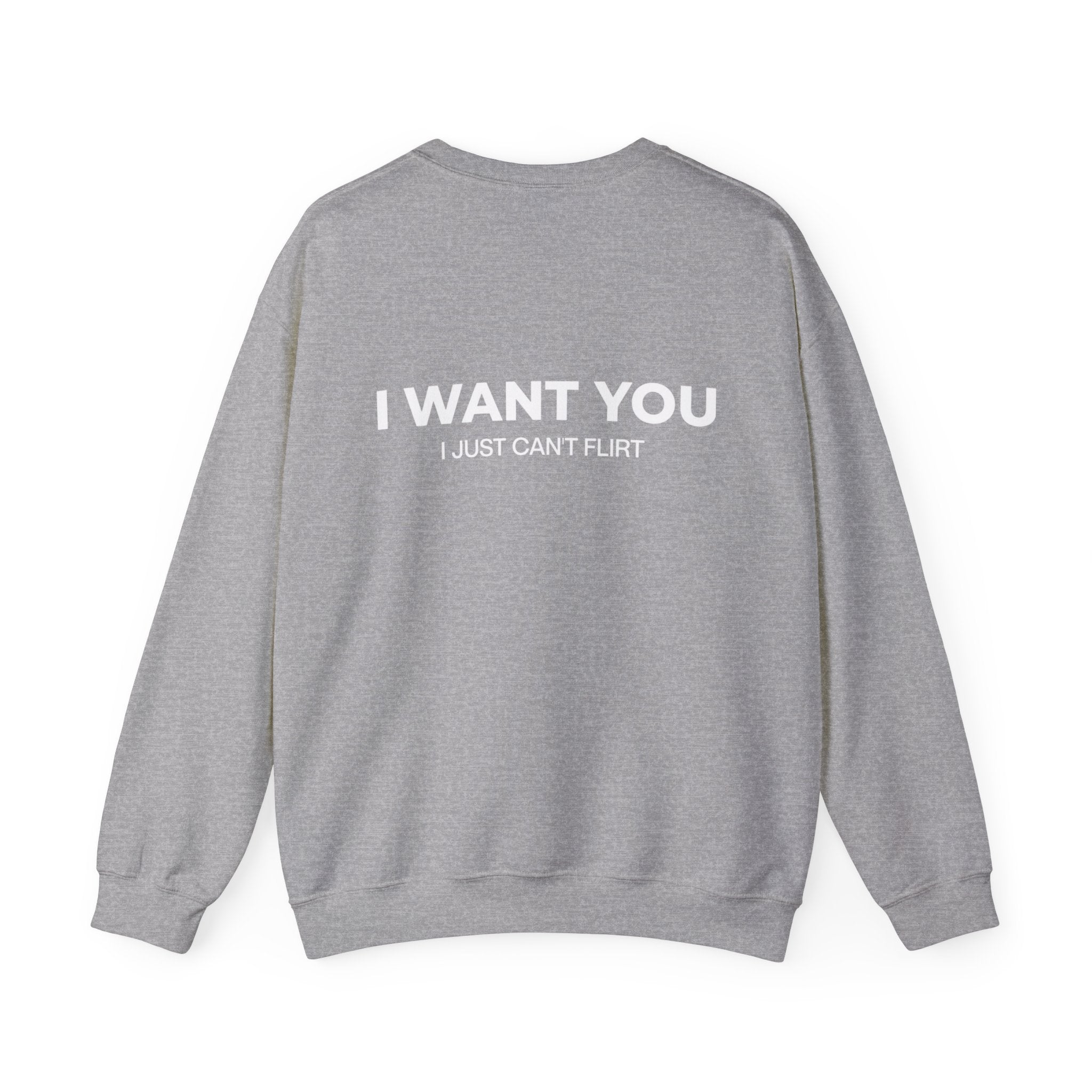 'I Want You' Crewneck Sweatshirt - Romantic Back Print, 'I Just Can't Flirt' Pullover